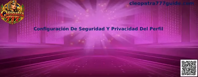 Guía de configuración de seguridad y privacidad del perfil en Cleopatra 777