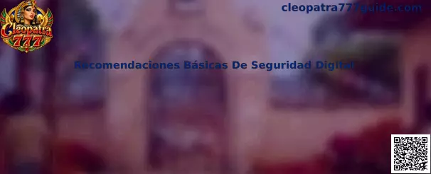 Recomendaciones Básicas De Seguridad Digital para Cleopatra 777